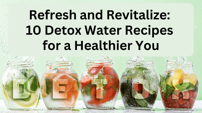 10 Detox Water Recipes for a Healthier You