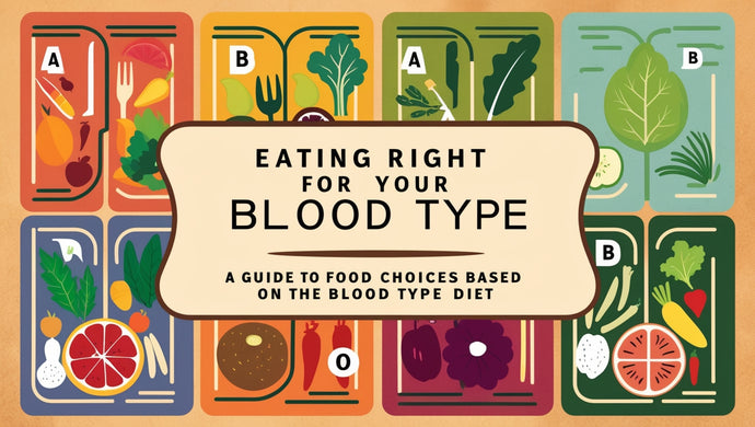 Eating Right for Your Blood Type: A Guide to Food Choices Based on the Blood Type Diet