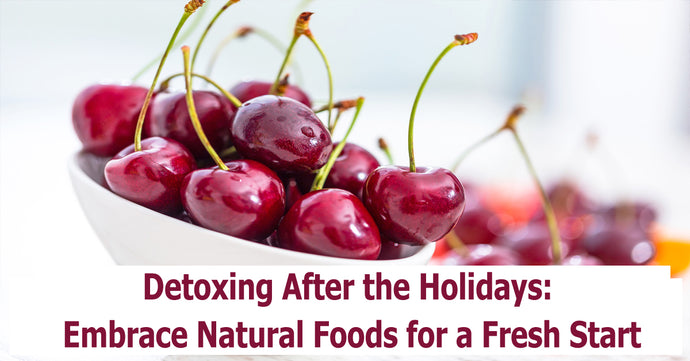 Detoxing After the Holidays: Embrace Natural Foods for a Fresh Start