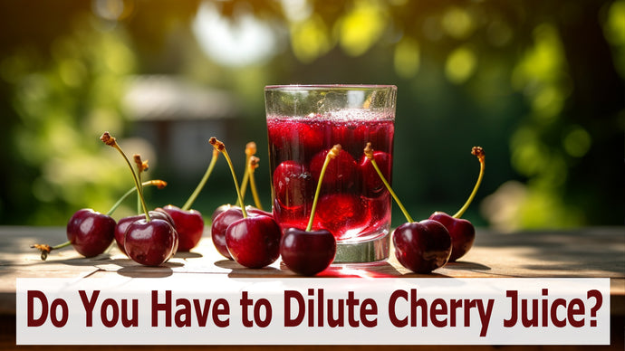 Do You Have to Dilute Cherry Juice?