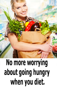 No more worrying about going hungry when you diet.