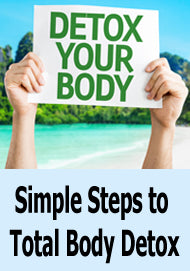 Benefits of a Total Body Detox: Simple Steps You Can Take Today to Begin to Purify Your Life, Mind and Soul.