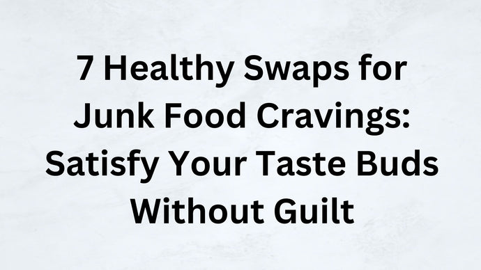 7 Healthy Swaps for Your Favorite Junk Foods