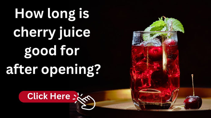 How Long is Cherry Juice Good for After It is Open?